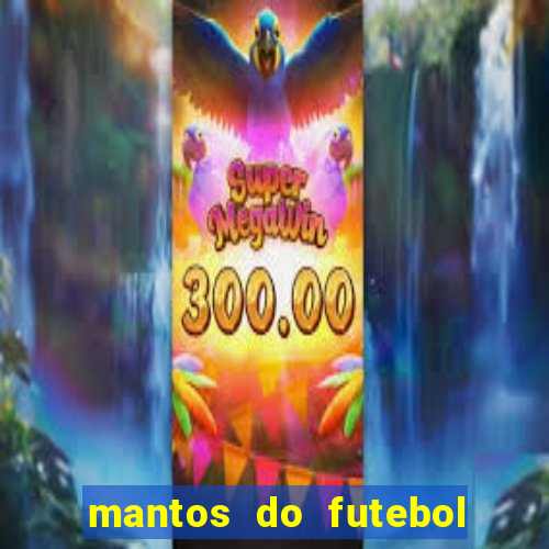 mantos do futebol jogos de hoje